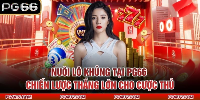 Nuôi Lô Khủng Tại PG66 – Chiến Lược Thắng Lớn Cho Cược Thủ