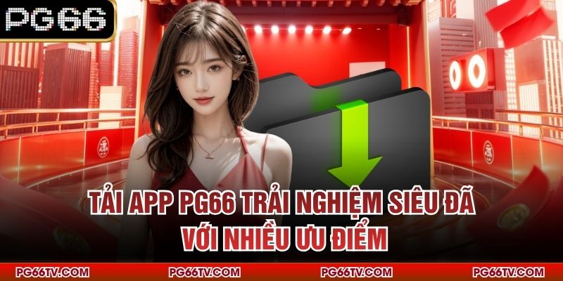Tải app PG66 trải nghiệm siêu đã với nhiều ưu điểm