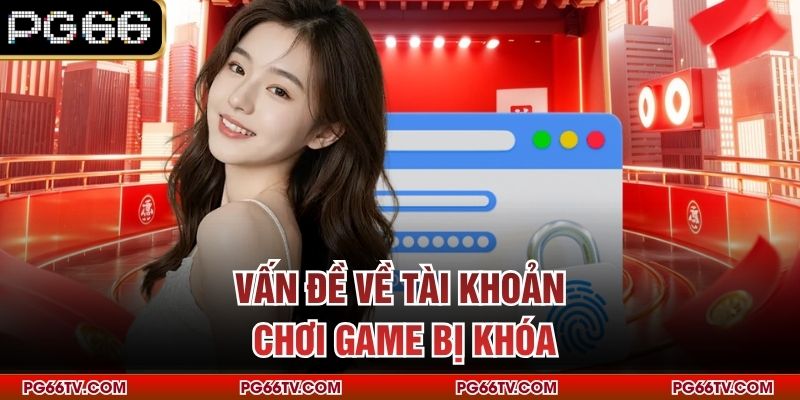 Vấn đề về tài khoản chơi game bị khóa
